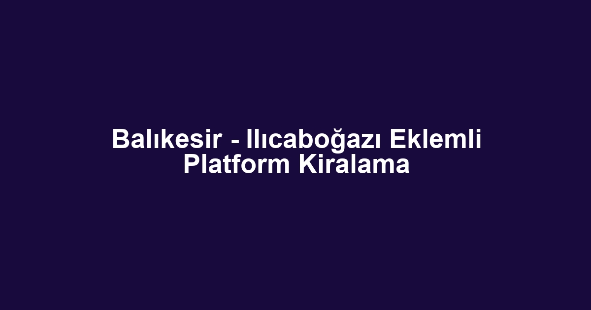 Balıkesir - Ilıcaboğazı Eklemli Platform Kiralama
