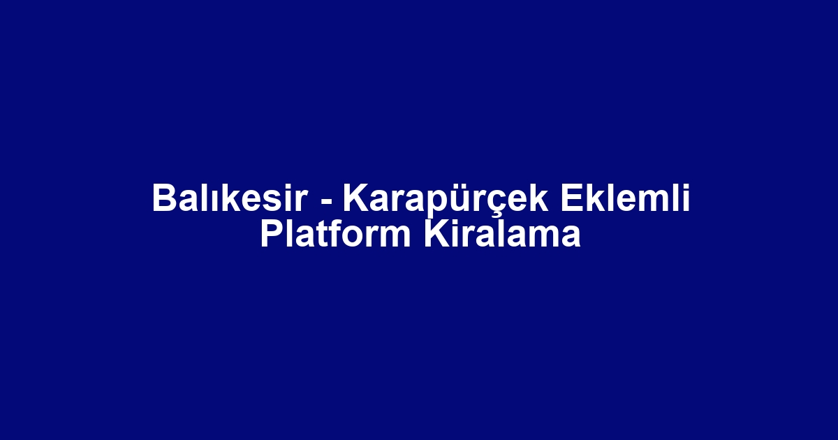 Balıkesir - Karapürçek Eklemli Platform Kiralama