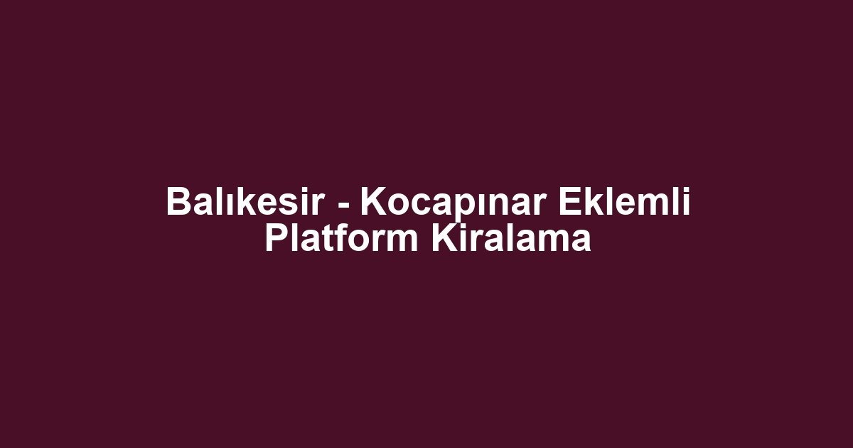 Balıkesir - Kocapınar Eklemli Platform Kiralama
