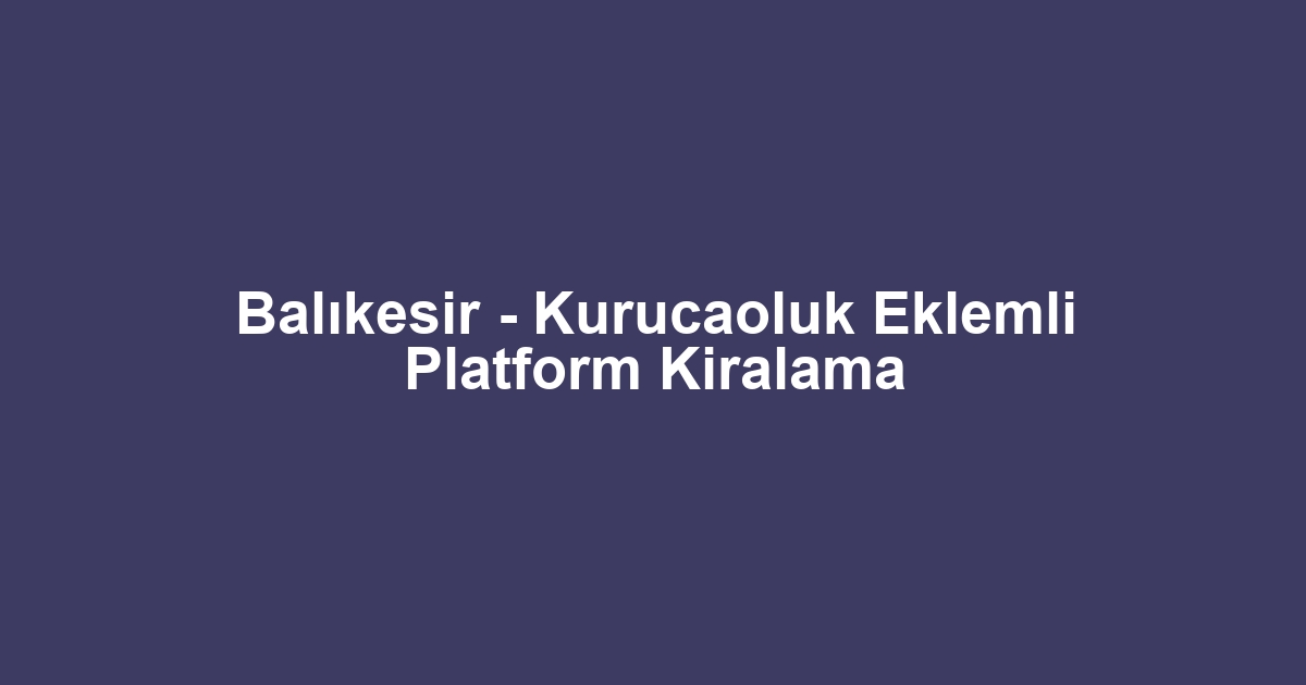 Balıkesir - Kurucaoluk Eklemli Platform Kiralama