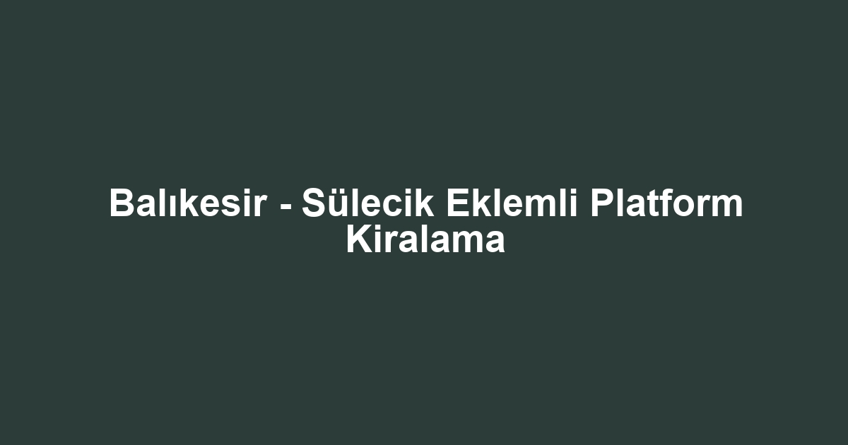 Balıkesir - Sülecik Eklemli Platform Kiralama