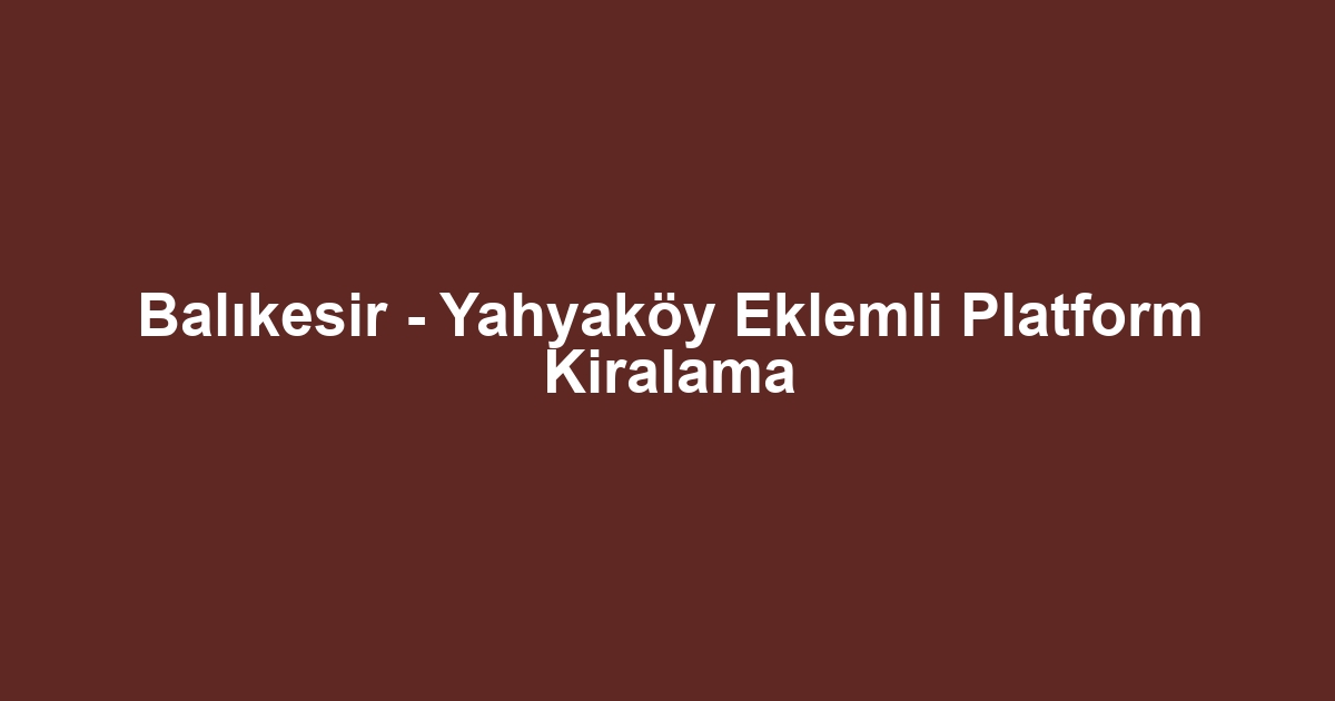 Balıkesir - Yahyaköy Eklemli Platform Kiralama
