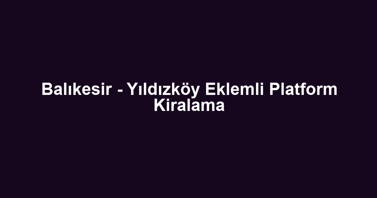 Balıkesir - Yıldızköy Eklemli Platform Kiralama