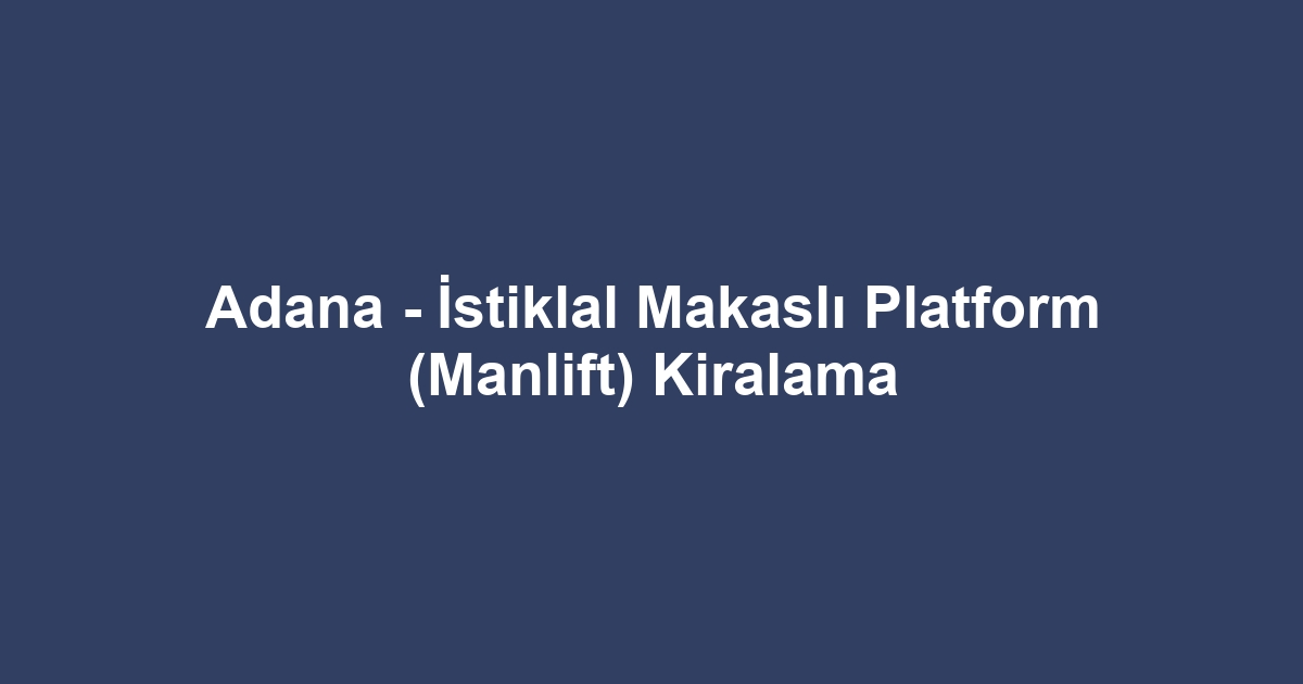 Adana - İstiklal Makaslı Platform (Manlift) Kiralama