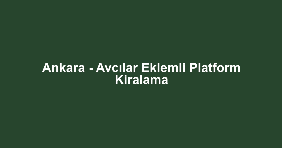 Ankara - Avcılar Eklemli Platform Kiralama