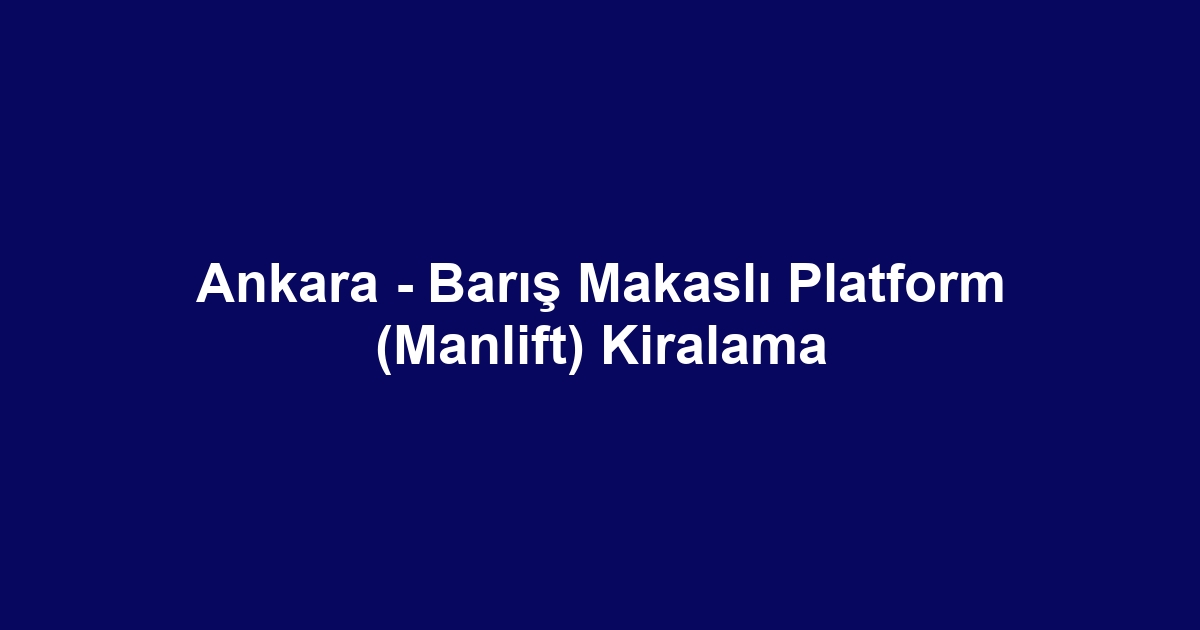 Ankara - Barış Makaslı Platform (Manlift) Kiralama