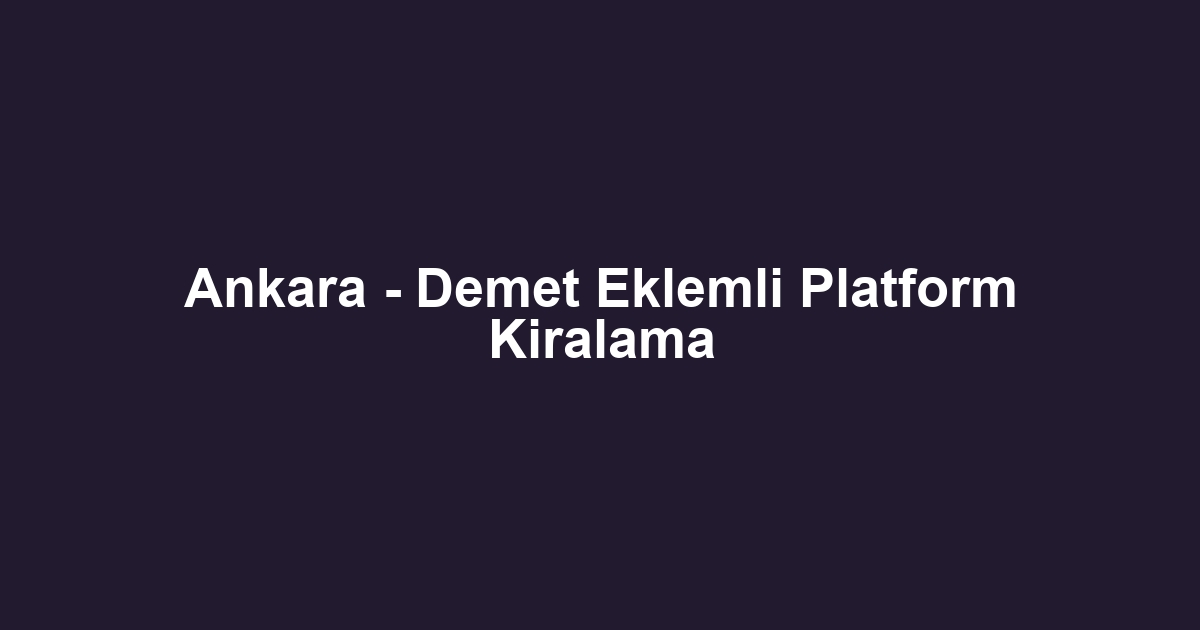 Ankara - Demet Eklemli Platform Kiralama