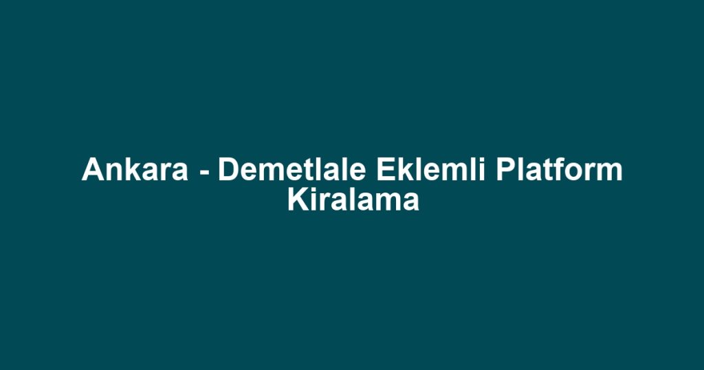 Ankara - Demetlale Eklemli Platform Kiralama