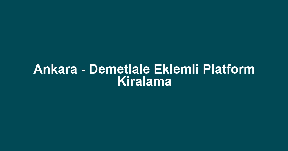 Ankara - Demetlale Eklemli Platform Kiralama