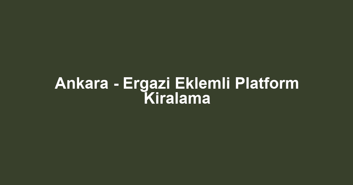 Ankara - Ergazi Eklemli Platform Kiralama