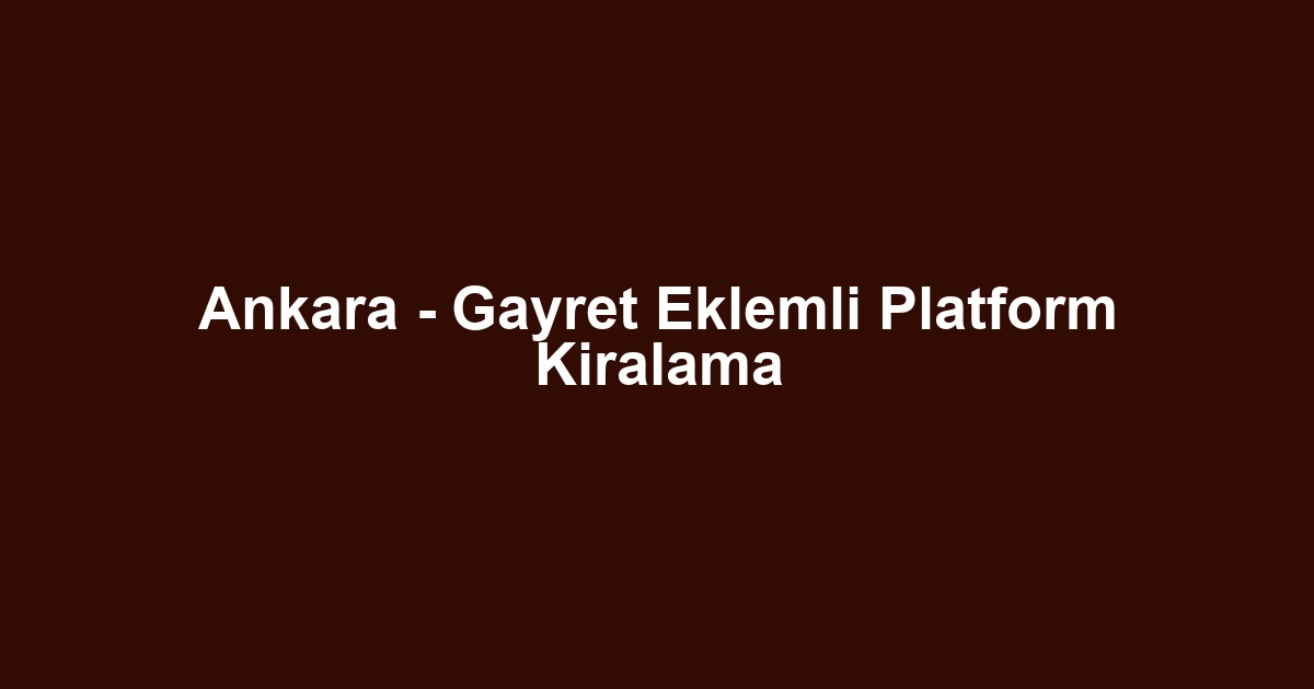 Ankara - Gayret Eklemli Platform Kiralama