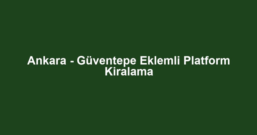 Ankara - Güventepe Eklemli Platform Kiralama