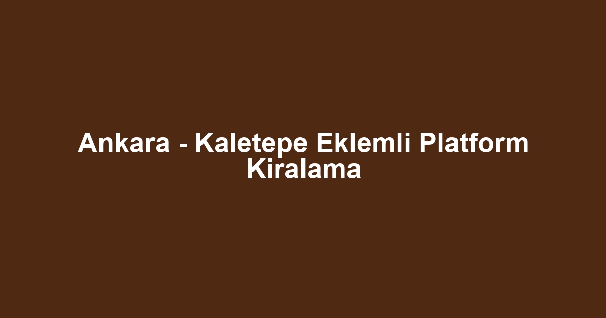 Ankara - Kaletepe Eklemli Platform Kiralama