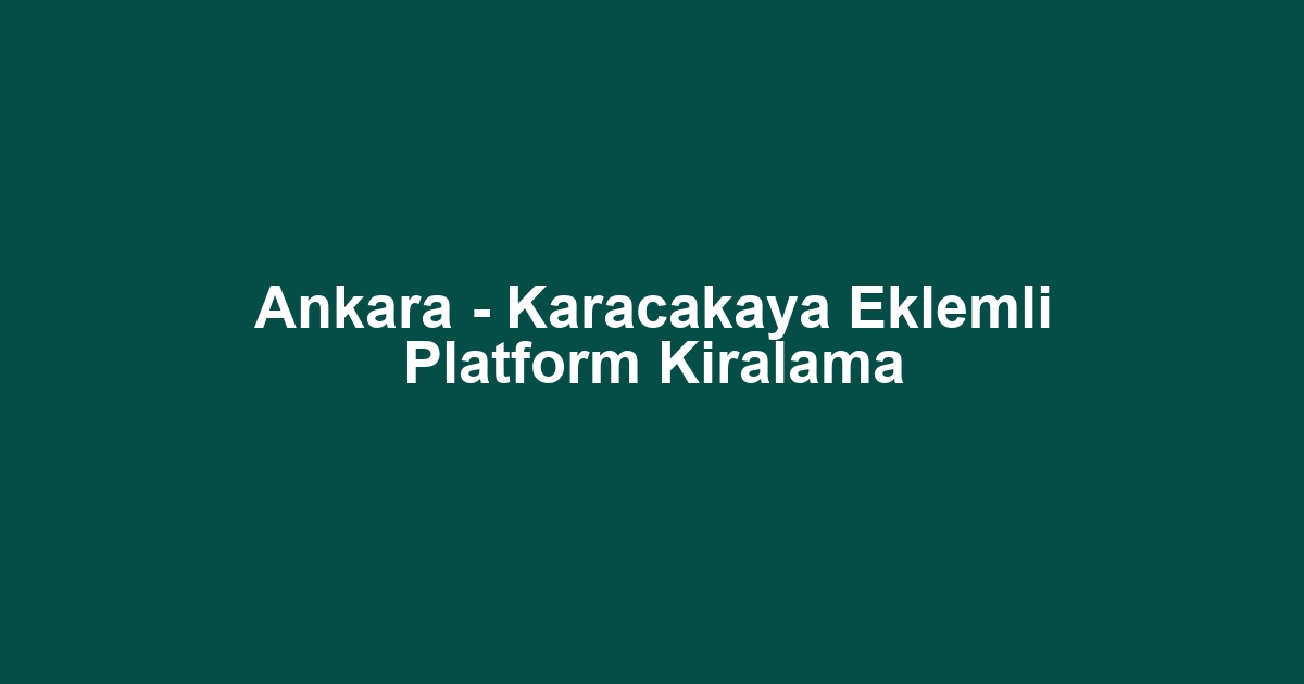 Ankara - Karacakaya Eklemli Platform Kiralama
