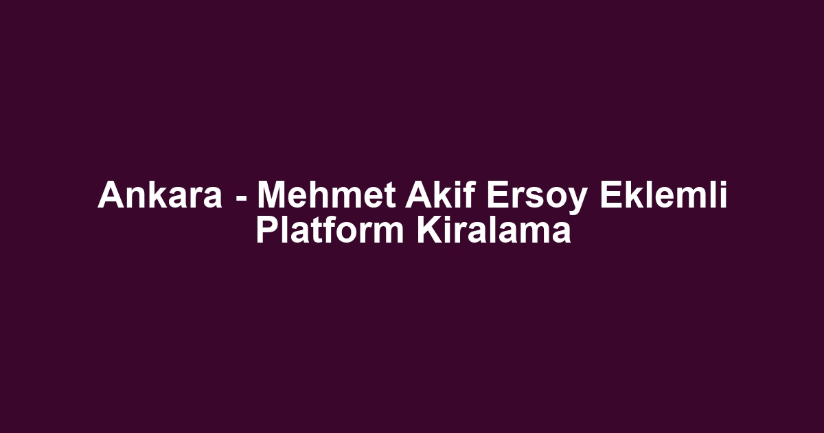Ankara - Mehmet Akif Ersoy Eklemli Platform Kiralama