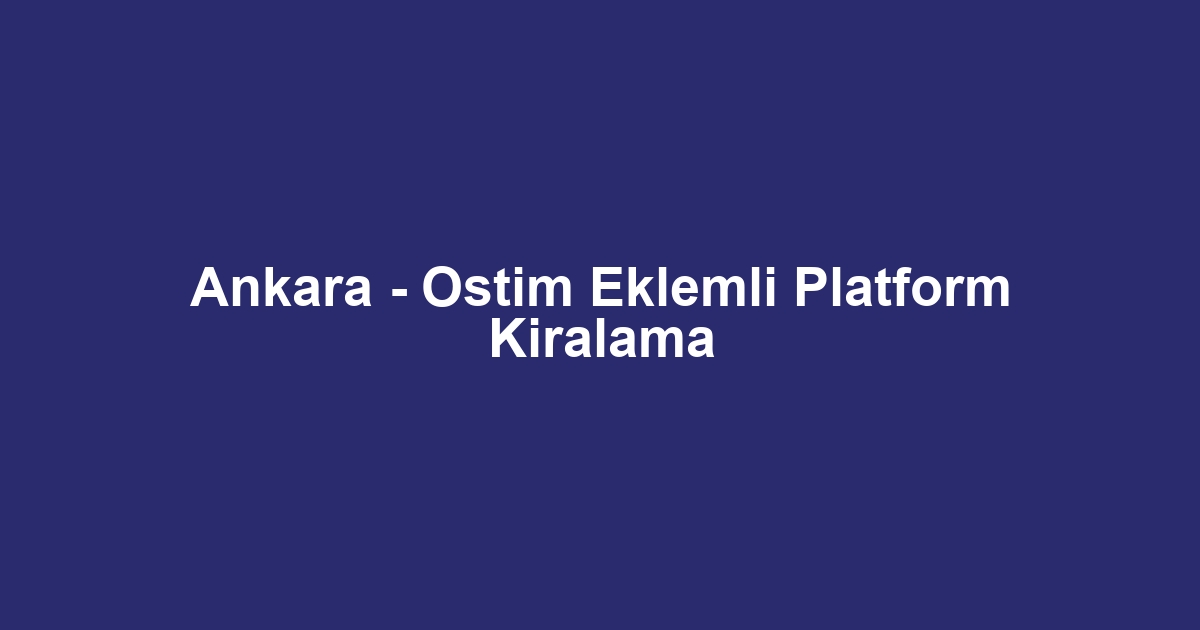 Ankara - Ostim Eklemli Platform Kiralama