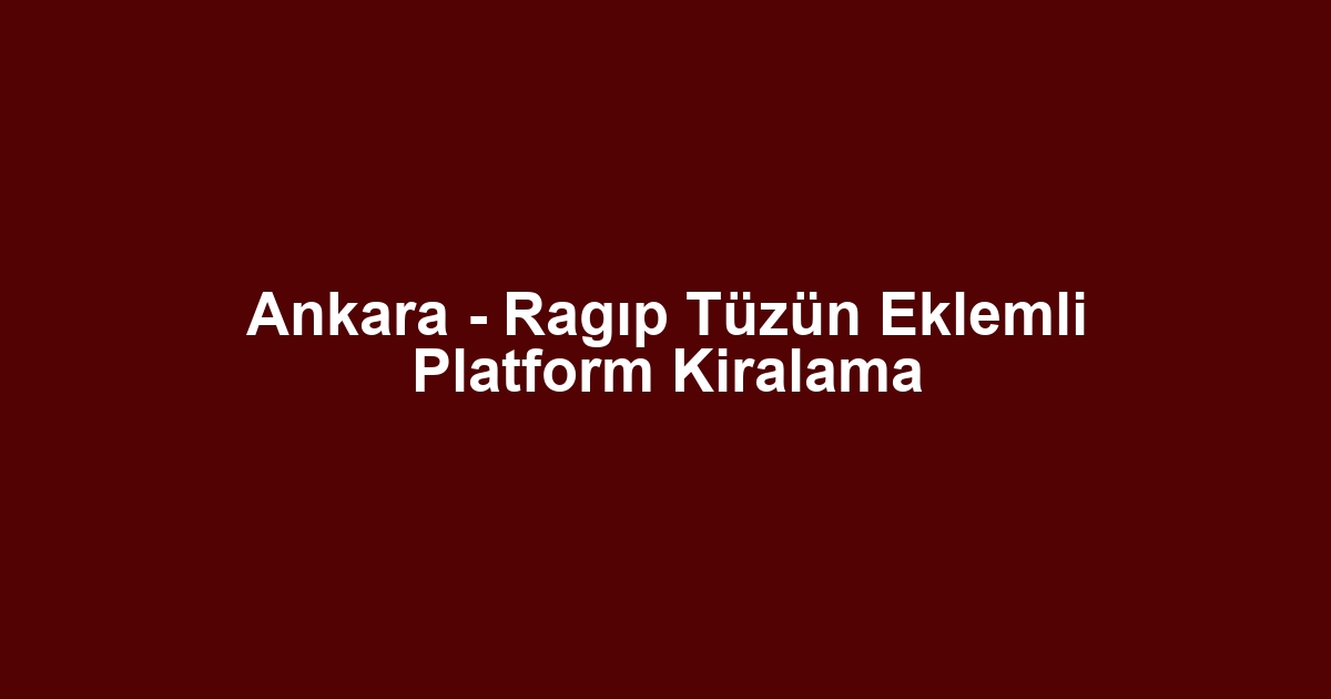 Ankara - Ragıp Tüzün Eklemli Platform Kiralama