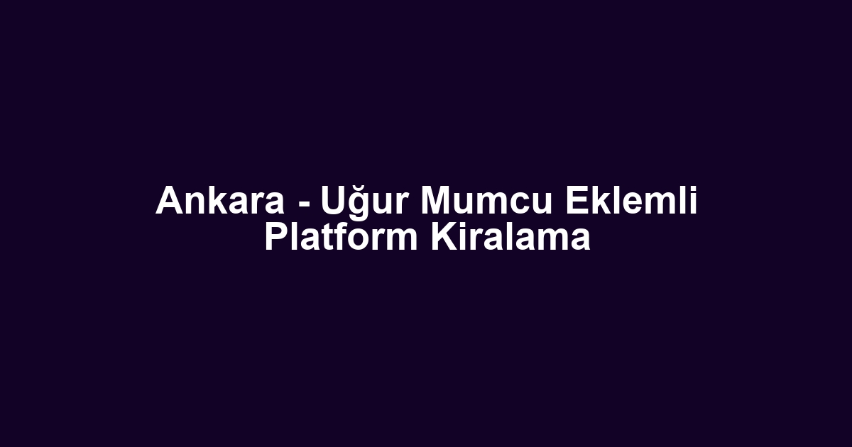 Ankara - Uğur Mumcu Eklemli Platform Kiralama