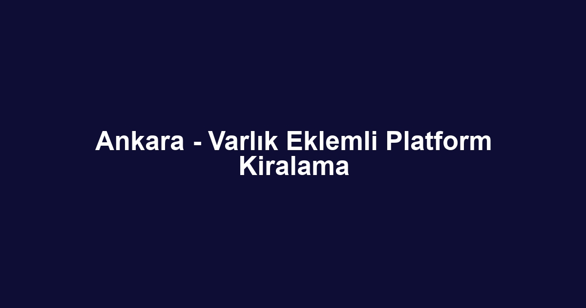 Ankara - Varlık Eklemli Platform Kiralama