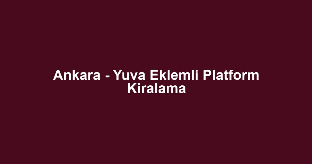 Ankara - Yuva Eklemli Platform Kiralama