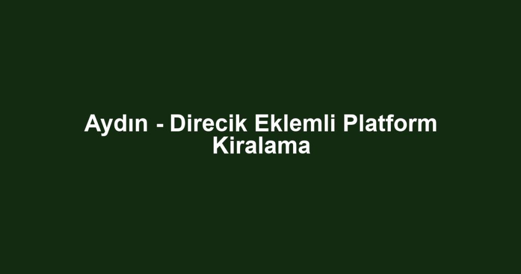Aydın - Direcik Eklemli Platform Kiralama