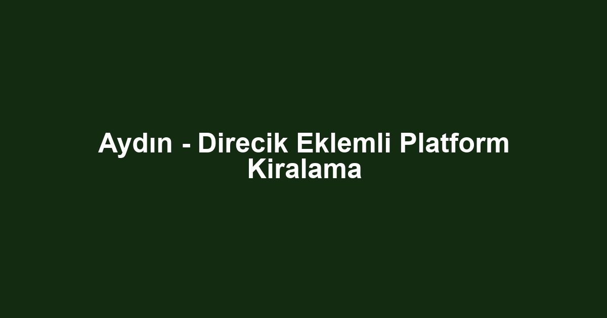 Aydın - Direcik Eklemli Platform Kiralama
