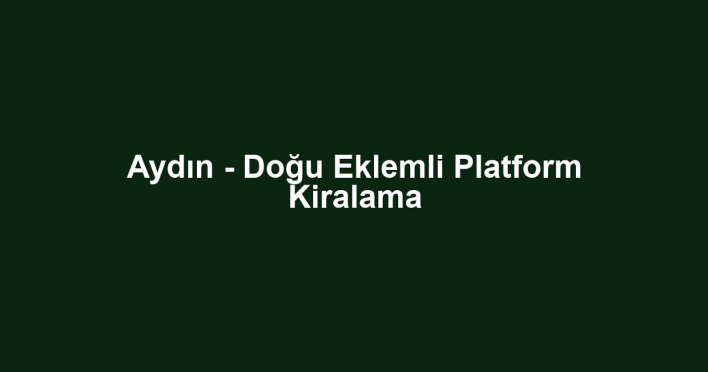 Aydın - Doğu Eklemli Platform Kiralama