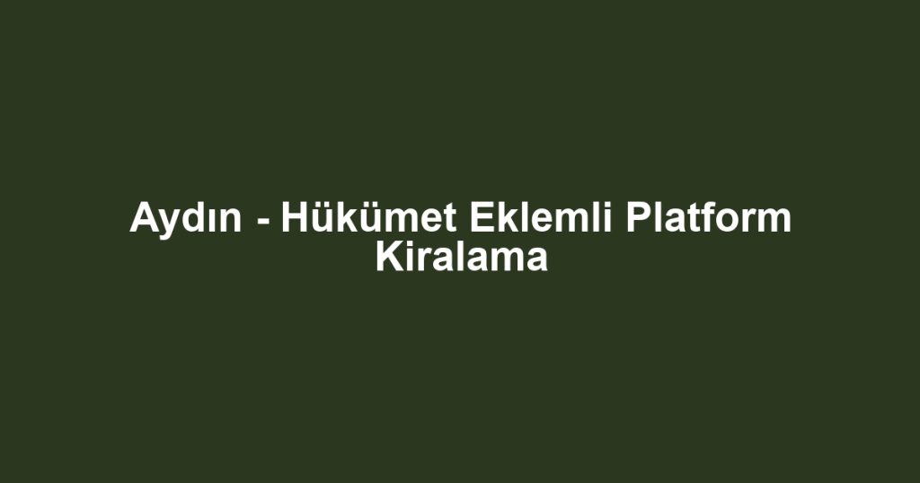 Aydın - Hükümet Eklemli Platform Kiralama