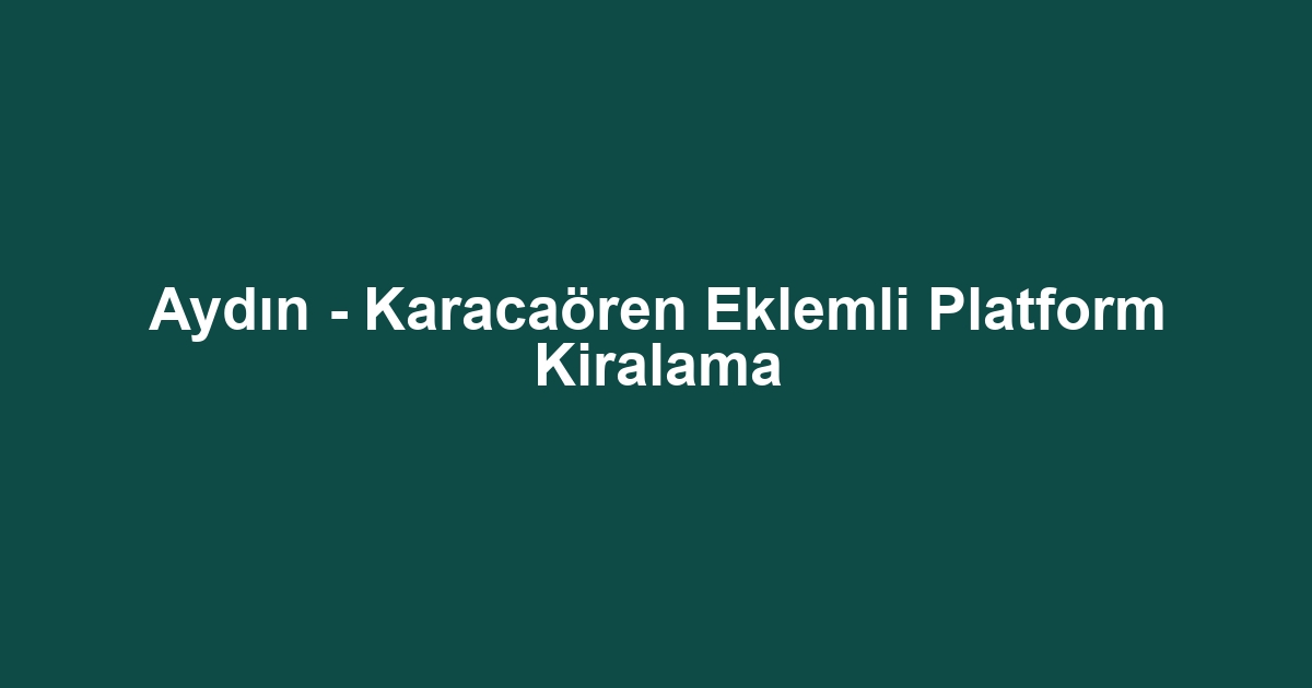 Aydın - Karacaören Eklemli Platform Kiralama