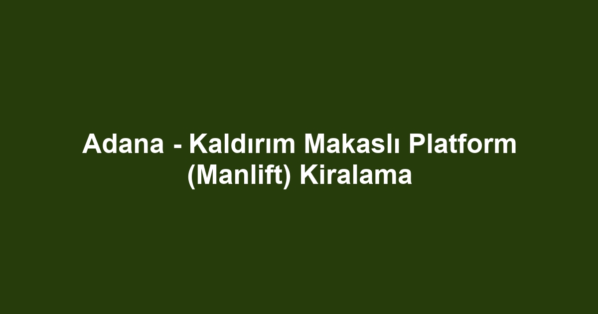 Adana - Kaldırım Makaslı Platform (Manlift) Kiralama