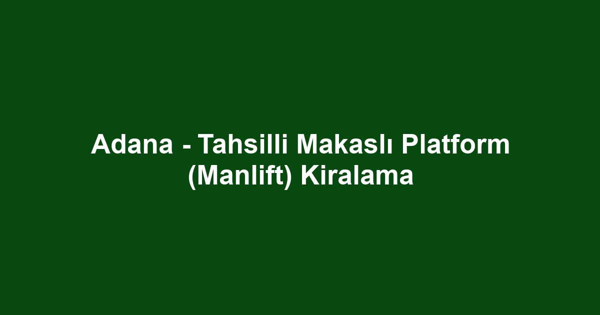 Adana - Tahsilli Makaslı Platform (Manlift) Kiralama